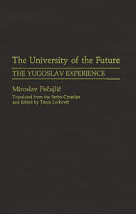 Title: The University of the Future: The Yugoslav Experience, Author: Tanja Lorkovic