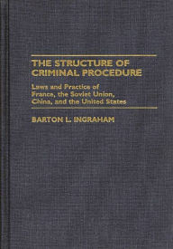 Title: The Structure of Criminal Procedure: Laws and Practice of France, Soviet Union, China, and the United States, Author: Barton L. Ingraham
