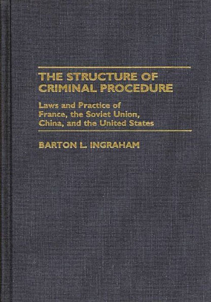 The Structure of Criminal Procedure: Laws and Practice of France, Soviet Union, China, and the United States