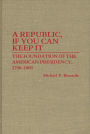 A Republic, If You Can Keep It: The Foundation of the American Presidency, 1700-1800