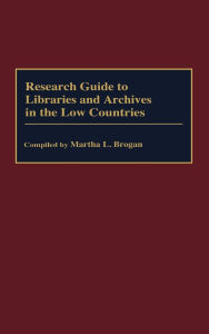 Title: Research Guide to Libraries and Archives in the Low Countries, Author: Martha Brogan