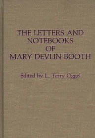 Title: The Letters and Notebooks of Mary Devlin Booth, Author: L Oggel