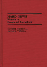 Title: Hard News: Women in Broadcast Journalism, Author: David H. Hosley