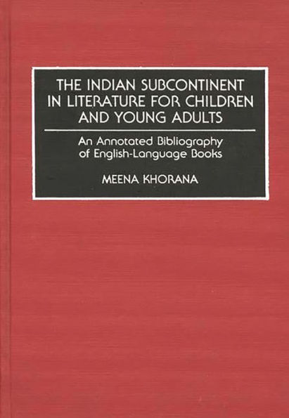 The Indian Subcontinent in Literature for Children and Young Adults: An Annotated Bibliography of English-Language Books