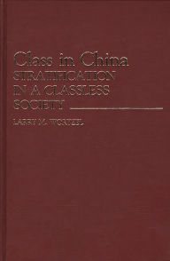 Title: Class in China: Stratification in a Classless Society, Author: Larry M. Wortzel