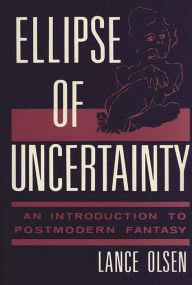 Title: Ellipse of Uncertainty: An Introduction to Postmodern Fantasy, Author: Lance Olsen