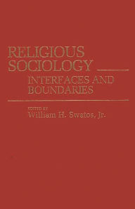 Title: Religious Sociology: Interfaces and Boundaries, Author: William H. Swatos Jr.