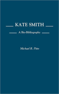Title: Kate Smith: A Bio-Bibliography, Author: Michael Pitts