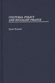 Title: Cultural Policy and Socialist France, Author: David E. Wachtel