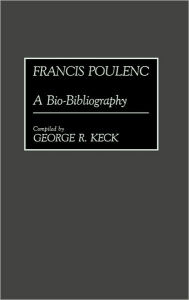 Title: Francis Poulenc: A Bio-Bibliography, Author: George  Keck