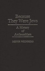 Title: Because They Were Jews: A History of Antisemitism, Author: Meyer Weinberg