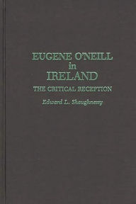 Title: Eugene O'Neill in Ireland: The Critical Reception, Author: Edward L. Shaughnessy