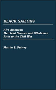 Title: Black Sailors: Afro-American Merchant Seamen and Whalemen Prior to the Civil War, Author: Martha Putney