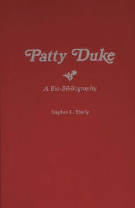 Title: Patty Duke: A Bio-Bibliography, Author: Stephen L. Eberly