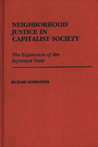 Title: Neighborhood Justice in Capitalist Society: The Expansion of the Informal State, Author: Richard Hofrichter