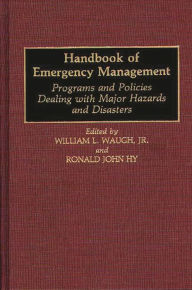 Title: Handbook of Emergency Management: Programs and Policies Dealing with Major Hazards and Disasters / Edition 1, Author: Ronald J. Hy