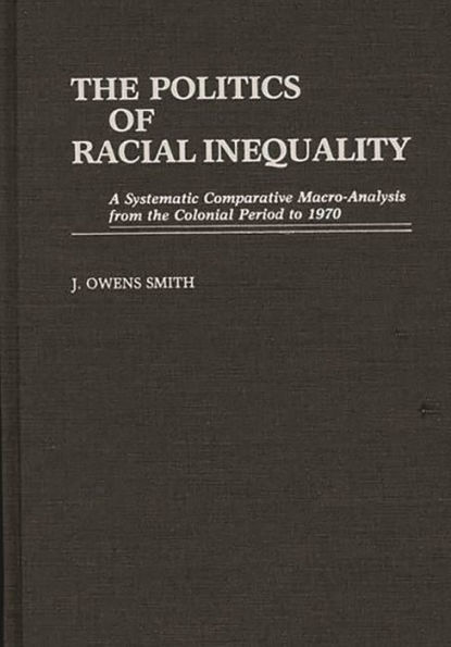 The Politics of Racial Inequality: A Systematic Comparative Macro-Analysis from the Colonial Period to 1970