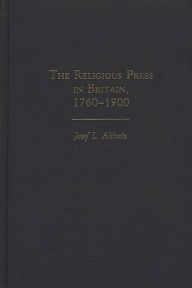 Title: The Religious Press in Britain, 1760-1900, Author: Josef L. Altholz