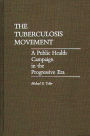 The Tuberculosis Movement: A Public Health Campaign in the Progressive Era