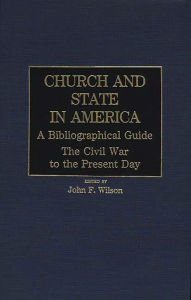 Title: Church and State in America: A Bibliographical Guide: The Civil War to the Present Day, Author: Bloomsbury Academic