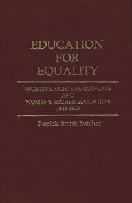 Title: Education for Equality: Women's Rights Periodicals and Women's Higher Education, 1849-1920, Author: Patricia Smith Butcher