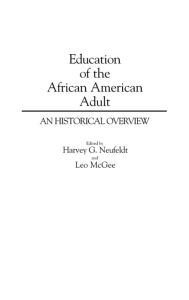 Title: Education of the African American Adult: An Historical Overview / Edition 1, Author: Leo Mcgee