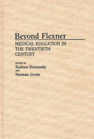 Title: Beyond Flexner: Medical Education in the Twentieth Century, Author: Barbara M. Barzansky