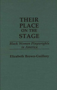 Title: Their Place on the Stage: Black Women Playwrights in America, Author: Eliz Brown Guillory