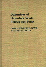 Title: Dimensions of Hazardous Waste Politics and Policy, Author: Charles E. Davis