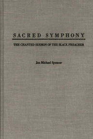 Title: Sacred Symphony: The Chanted Sermon of the Black Preacher, Author: Jon M. Spencer