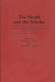 Title: The Sleuth and the Scholar: Origins, Evolution, and Current Trends in Detective Fiction, Author: Barbara A. Rader