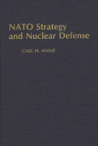 Title: NATO Strategy and Nuclear Defense, Author: Carl H. Amme