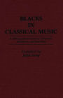 Blacks in Classical Music: A Bibliographical Guide to Composers, Performers, and Ensembles