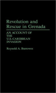 Title: Revolution and Rescue in Grenada: An Account of the U.S.-Caribbean Invasion, Author: Reynold Burrowes
