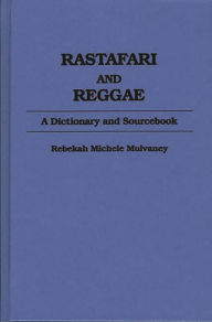 Title: Rastafari and Reggae: A Dictionary and Sourcebook / Edition 1, Author: Becky Mulvaney