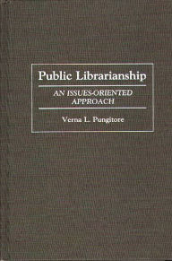 Title: Public Librarianship: An Issues-Oriented Approach, Author: Verna Pungitore