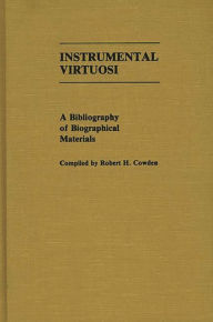 Title: Instrumental Virtuosi: A Bibliography of Biographical Materials, Author: Robert H. Cowden