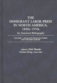 Title: The Immigrant Labor Press in North America, 1840s-1970s: An Annotated Bibliography: Volume 3: Migrants from Southern and Western Europe, Author: Dirk Hoerder