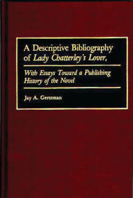 Title: A Descriptive Bibliography of Lady Chatterley's Lover: With Essays Toward a Publishing History of the Novel, Author: Jay A. Gertzman