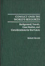 Conflict Over the World's Resources: Background, Trends, Case Studies, and Considerations for the Future