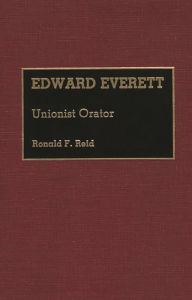 Title: Edward Everett: Unionist Orator, Author: Ronald Reid