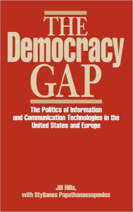 Title: The Democracy Gap: The Politics of Information and Communication Technologies in the United States and Europe, Author: Jill Hills