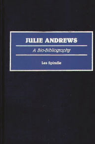 Title: Julie Andrews: A Bio-Bibliography, Author: Les Spindle