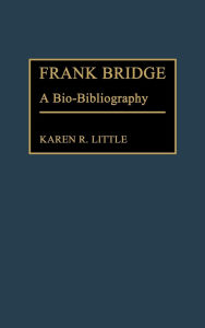 Title: Frank Bridge: A Bio-Bibliography, Author: Karen Little
