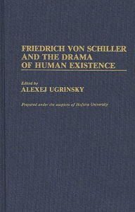 Title: Friedrich von Schiller and the Drama of Human Existence, Author: Alexej Ugrinsky