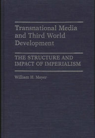Title: Transnational Media and Third World Development: The Structure and Impact of Imperialism, Author: William Meyer