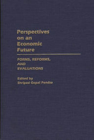 Title: Perspectives on an Economic Future: Forms, Reforms, and Evaluations, Author: Shripad Pendse