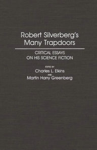 Title: Robert Silverberg's Many Trapdoors: Critical Essays on His Science Fiction, Author: Charles Elkins