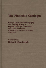 Title: The Pinocchio Catalogue: Being a Descriptive Bibliography and Printing History of English Language Translations and Other Renditions Appearing in the United States, 1892-1987, Author: Richard Wunderlich