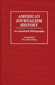 Title: American Journalism History: An Annotated Bibliography, Author: William D. Sloan